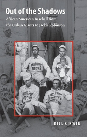 Out of the Shadows: African American Baseball from the Cuban Giants to Jackie Robinson by William Kirwin 9780803278257