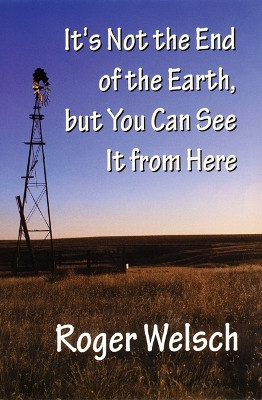It's Not the End of the Earth, but You Can See It from Here by Roger L. Welsch 9780803298088