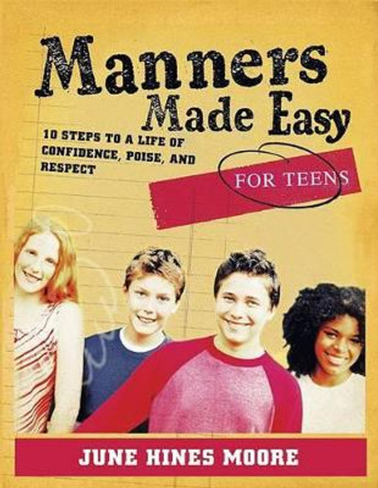 Manners Made Easy for Teens: 10 Steps to a Life of Confidence, Poise, and Respect by June Hines Moore 9780805444599