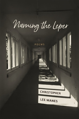 Naming the Leper: Poems by Christopher Lee Manes 9780807171127