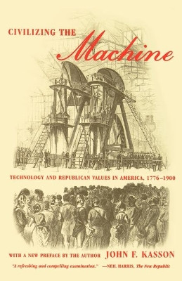 Civilizing the Machine: Technology and Republican Values in America, 1776-1900 by John F. Kasson 9780809016204