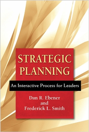 Strategic Planning: An Interactive Process for Leaders by Dan R Ebener 9780809149209