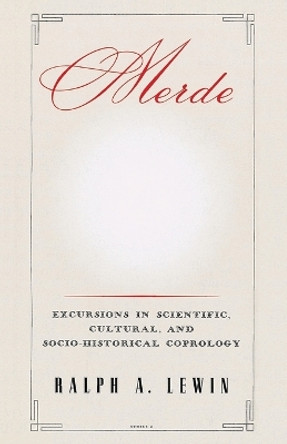 Merde: Excursions in Scientific, Cultural, and Socio-Historical Coprology by Ralph A Lewin 9780812992519