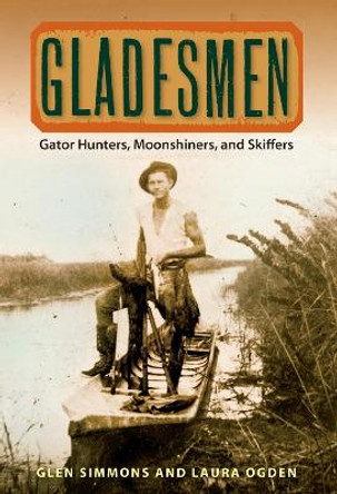 Gladesmen: Gator Hunters, Moonshiners and Skiffers by Glen Simmons 9780813035550