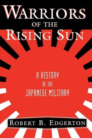 Warriors Of The Rising Sun: A History Of The Japanese Military by Robert B. Edgerton 9780813336008