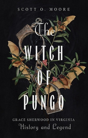 The Witch of Pungo: Grace Sherwood in Virginia History and Legend by Scott O. Moore 9780813951300