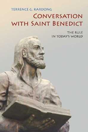 Conversation With Saint Benedict: The Rule in Today's World by Terrance G. Kardong 9780814634196