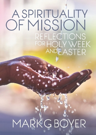 A Spirituality of Mission: Reflections for Holy Week and Easter by Mark G. Boyer 9780814647141