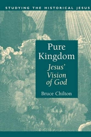 Pure Kingdom: Jesus' Vision of God by Bruce D. Chilton 9780802841872