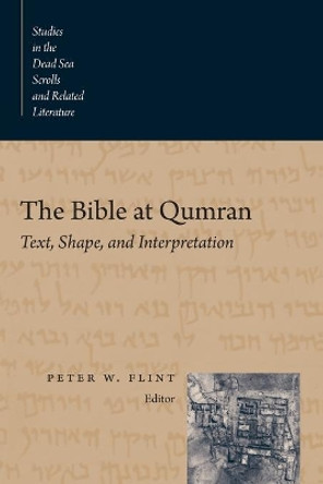 The Bible at Qumran: Text, Shape and Interpretation by Peter W. Flint 9780802846303
