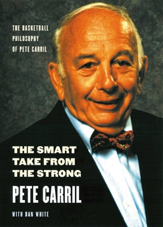 The Smart Take from the Strong: The Basketball Philosophy of Pete Carril by Pete Carril 9780803264489