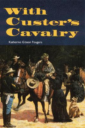 With Custer's Cavalry by Katherine Gibson Fougera 9780803268609