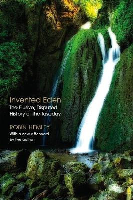 Invented Eden: The Elusive, Disputed History of the Tasaday by Robin Hemley 9780803273634