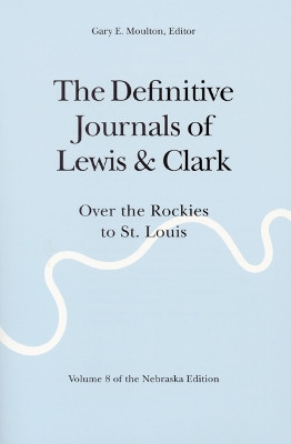 The Definitive Journals of Lewis and Clark, Vol 8: Over the Rockies to St. Louis by Meriwether Lewis 9780803280151