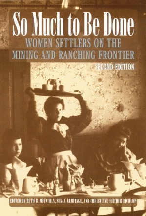 So Much to Be Done: Women Settlers on the Mining and Ranching Frontier, 2nd Edition by Ruth Barnes Moynihan 9780803282483