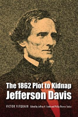 The 1862 Plot to Kidnap Jefferson Davis by Victor Vifquain 9780803296305