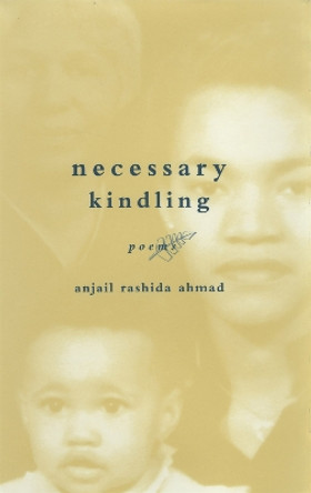 necessary kindling: poems by Anjail Rashida Ahmad 9780807127148