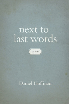 Next to Last Words: Poems by Daniel Hoffman 9780807150221