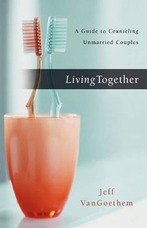 Living Together: A Guide to Counseling Unmarried Couples by Jeff Vangoethem 9780825439247