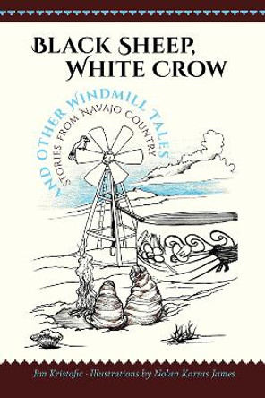 Black Sheep, White Crow and Other Windmill Tales: Stories from Navajo Country by Jim Kristofic 9780826358196