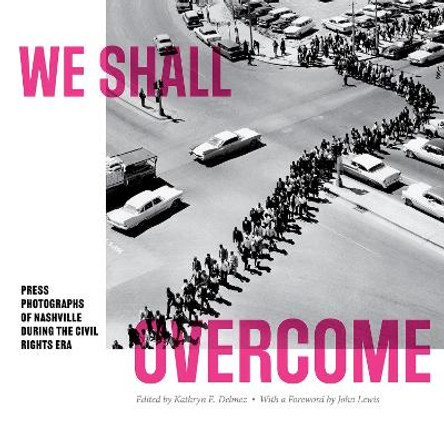 We Shall Overcome: Press Photographs of Nashville during the Civil Rights Era by Kathryn E. Delmez 9780826505767