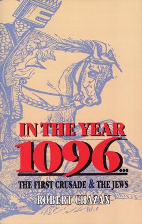 In the Year 1096: The First Crusade and the Jews by Robert Chazan 9780827606326