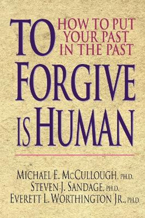 To Forgive is Human: How to Put Your Past in the Past by Michael E. McCullough 9780830816835