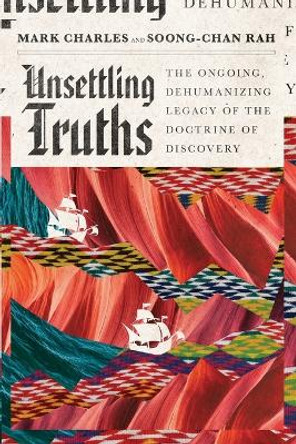 Unsettling Truths: The Ongoing, Dehumanizing Legacy of the Doctrine of Discovery by Mark Charles 9780830845255