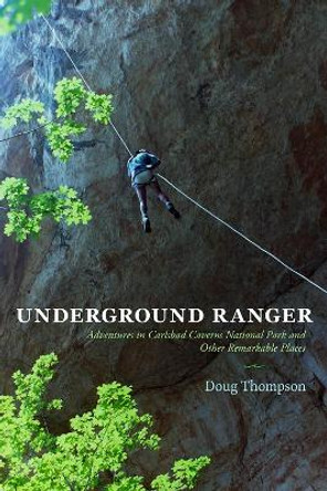 Underground Ranger: Adventures in Carlsbad Caverns National Park and Other Remarkable Places by Doug Thompson 9780826357502