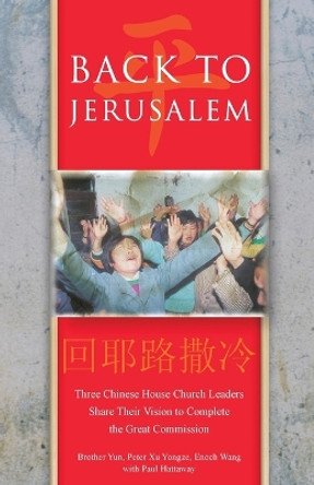 Back to Jerusalem: Three Chinese House Church Leaders Share Their Vision to Complete the Great Commission by Brother Yun 9780830856060