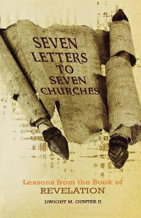 Seven Letters to Seven Churches: Lessons from the Book of Revelation by Dwight M Gunter, II 9780834126077