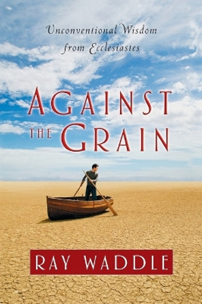 Against the Grain: Unconventional Wisdom from Ecclesiastes by Ray Waddle 9780835898133