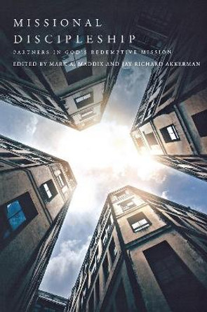 Missional Discipleship: Partners in God's Redemptive Mission by Mark a Maddix 9780834130920