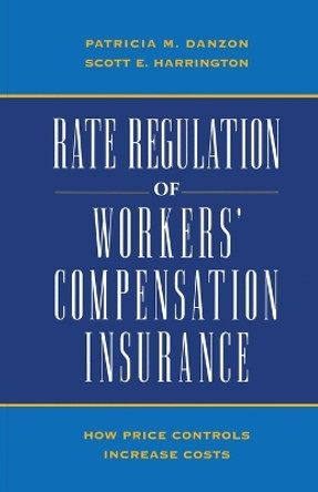 Rate Regulation of Workers' Compensation Insurance by Patricia M. Danzon 9780844739335