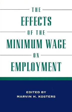 The Effects of the Minimum Wage on Employment by Marvin H. Kosters 9780844770475