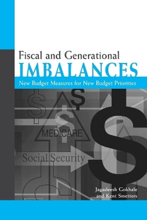 Fiscal and Generational Imbalances: New Budget Measures for New Budget Priorities by Jagadeesh Gokhale 9780844771670