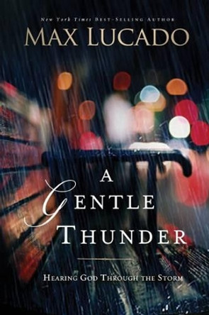 A Gentle Thunder: Hearing God Through the Storm by Max Lucado 9780849947339