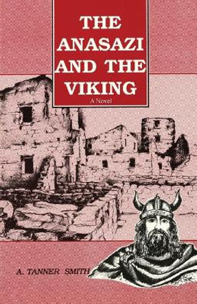 The Anasazi and the Viking by A Tanner Smith 9780865341524