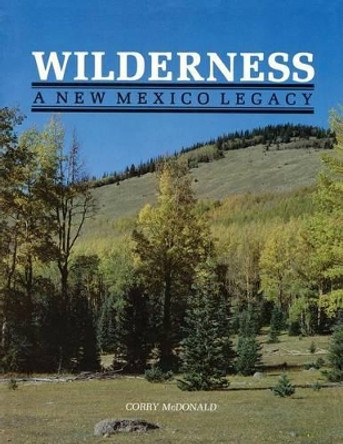 Wilderness, a New Mexico Legacy by Corry McDonald 9780865340565