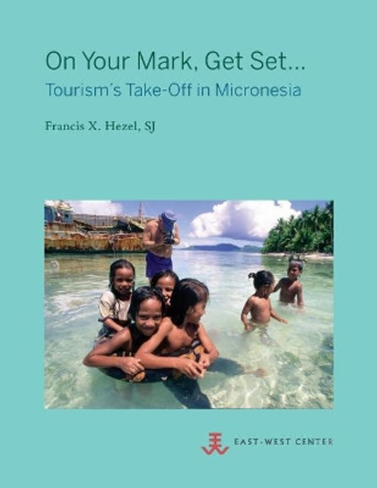 On Your Mark, Get Set...: Tourism's Take-Off in Micronesia by Sj Francis X Hezel 9780866382809