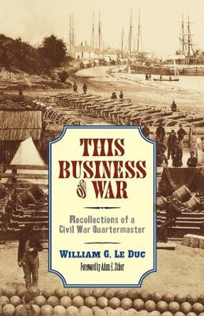 This Business of War: Recollections of a Civil War Quartermaster by William G. LeDuc 9780873515085