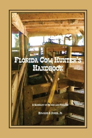 Florida Cow Hunter's Handbook: A Glossary of Terms and Phrases by Howard S Jones Jr 9780982483022