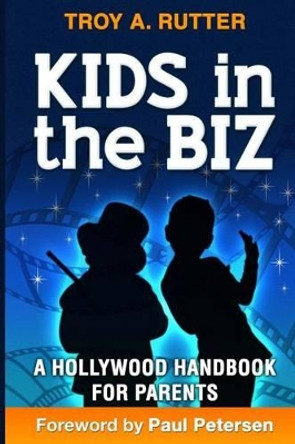 Kids in the Biz: A Hollywood Handbook for Parents by Paul Petersen 9780982638804