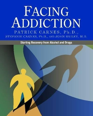 Facing Addiction: Starting Recovery from Alcohol and Drugs by Patrick Carnes 9780982650561