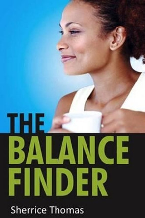 The Balance Finder: The Essence of God's Perspective on Achieving Balance by Sherrice Thomas 9780982672709