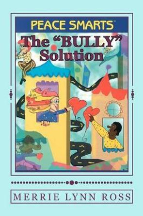 &quot;The Bully Solution&quot;: Peace Smarts by Merrie Lynn Ross 9780982736623