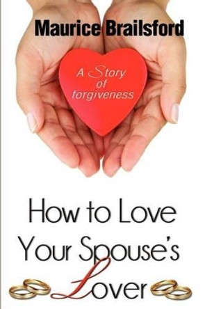 How To Love Your Spouse's Lover: A Story of Forgiveness by Marcia Nurse 9780982903100