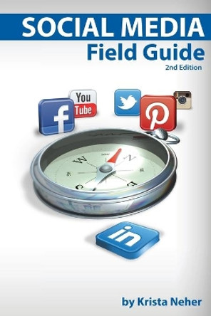 Social Media Field Guide: Discover the Strategies, Tactics and Tools for Successful Social Media Marketing by Krista Neher 9780983028635