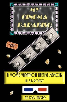 My Cinema Paradiso: A Movie-Marathon Lifetime Memoir In 3-D Poetry by Tom Lyford 9780982701607