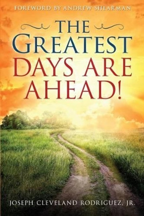 The Greatest Days Are Ahead! by Jr Joseph Cleveland Rodriguez 9780982794494